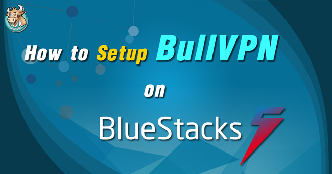 how-to-use-bullvpn-on-bluestack-vpn