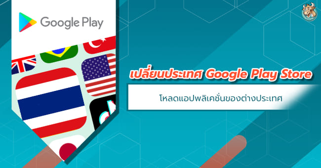 วิธีเปลี่ยน Google Play Store ไปต่างประเทศ | Bullvpn Blog